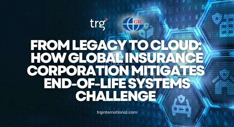 From Legacy to Cloud: How Global Insurance Corporation Mitigates End-of-Life Systems Challenge