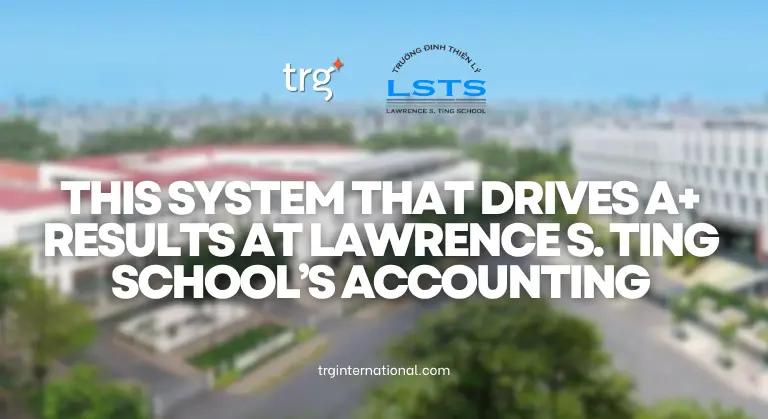 This System That Drives A+ Results At Lawrence S. Ting School’s Accounting