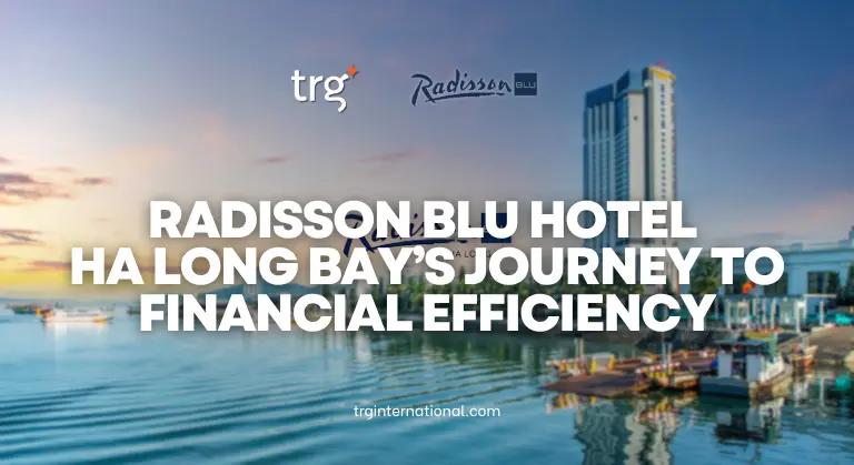 90% Less Manual Work: Radisson Blu Hotel Ha Long Bay’s Journey to Financial Efficiency